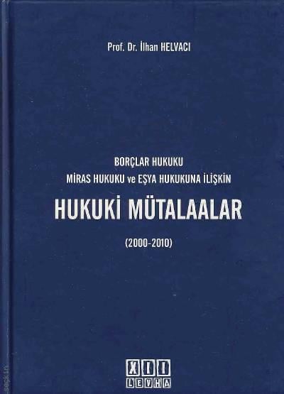 Borçlar Hukuku – Miras Hukuku ve Eşya Hukukuna İlişkin Hukuki Mütalalar (2000–2010) Prof. Dr. İlhan Helvacı  - Kitap