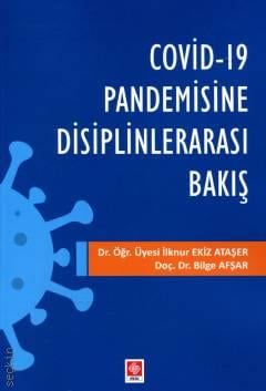 Covid–19 Pandemisine Disiplinlerarası Bakış Dr. Öğr. Üyesi İlknur Ekiz Ataşer, Doç. Dr. Bilge Afşar  - Kitap