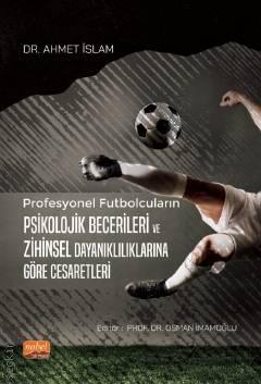 Profesyonel Futbolcuların Psikolojik Becerileri ve Zihinsel Dayanıklılıklarına Göre Cesaretleri Ahmet İslam