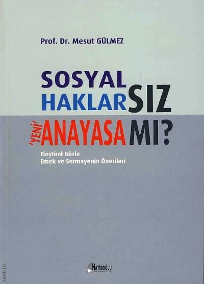 Sosyal Haklarsız Yeni Anayasa mı? Eleştirel Gözle Emek ve Sermayenin Önerileri Prof. Dr. Mesut Gülmez  - Kitap