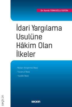 İdari Yargılama Usulüne Hâkim Olan İlkeler Dr. Kamile Türkoğlu Üstün  - Kitap