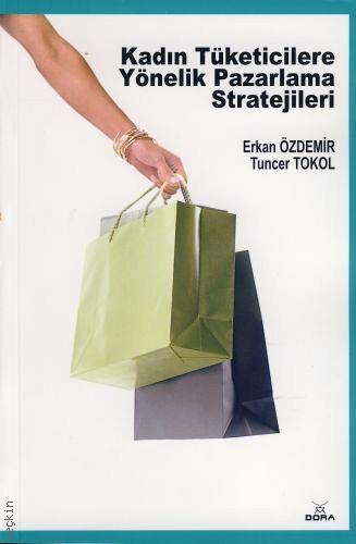 Kadın Tüketicilere Yönelik Pazarlama Stratejileri Erkan Özdemir, A. Tuncer Tokol  - Kitap