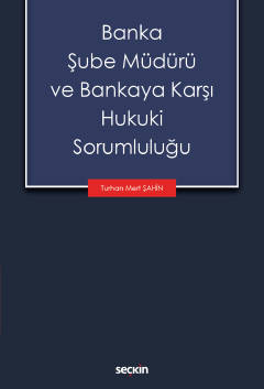 Banka Şube Müdürü ve Bankaya Karşı Hukuki Sorumluluğu Turhan Mert Şahin  - Kitap