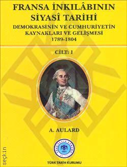 Fransa İnkılabının Siyasi Tarihi – 1 (Demokrasinin ve Cumhuriyetin Kaynakları ve Gelişmesi 1789–1804) A. Aulard  - Kitap