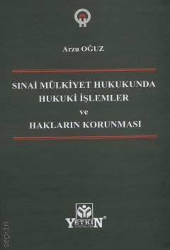 Sınai Mülkiyet Hukukunda Hukuki İşlemler ve Hakların Korunması Arzu Oğuz  - Kitap
