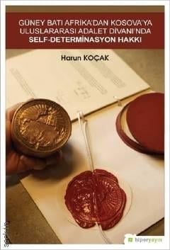 Güney Batı Afrika'dan Kosova'ya Uluslararası Adalet Divanı'nda Self–Determinasyon Hakkı Harun Koçak  - Kitap
