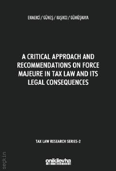 A Critical Approach and Recommendations on Force Majeure in Tax Law and Its Legal Consequences – Tax Law Research Series 2 Prof. Dr. Esra Ekmekci, Prof. Dr. Gülsen Güneş, Prof. Dr. Mahmut Kaşıkcı, Doç. Dr. Gamze Gümüşkaya  - Kitap