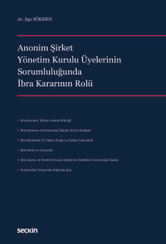 Anonim Şirket Yönetim Kurulu Üyelerinin
Sorumluluğunda İbra Kararının Rolü Av. Ege Sökmen  - Kitap