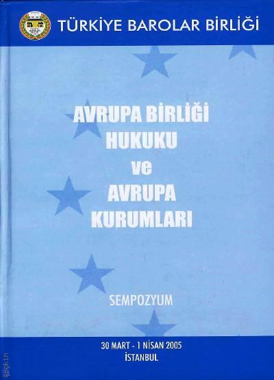 Avrupa Birliği Hukuku ve Avrupa Kurumları Sempozyumu (İstanbul 30 Mart – 1 Nisan 2005) Yazar Belirtilmemiş  - Kitap
