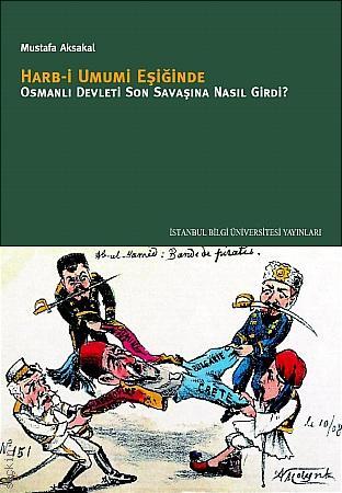 Harb–i Umumi Eşiğinde Osmanlı Osmanlı Devleti Son Savaşına Nasıl Girdi? Mustafa Aksakal  - Kitap