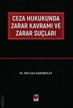 Ceza Hukukunda Zarar Kavramı ve Zarar Suçları Dr. Efe Can Karabulat  - Kitap