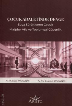 Çocuk Adaletinde Denge Suça Sürüklenen Çocuk, Mağdur Aile ve Toplumsal Güvenlik Av. Arb. Şeyda Karayazgan, Av. Arb. Dr. Ahmet Karayazgan  - Kitap