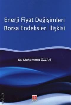 Enerji Fiyat Değişimleri Borsa Endeksleri İlişkisi Dr. Muhammed Özcan  - Kitap