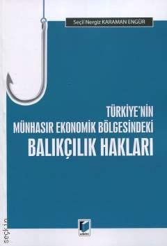 Türkiye'nin Münhasır Ekonomik Bölgesindeki Balıkçılık Hakları Seçil Nergiz Karaman Engür  - Kitap