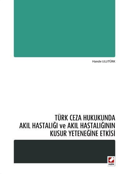 Türk Ceza Hukukunda Akıl Hastalığı ve Akıl Hastalığının Kusur Yeteneğine Etkisi Hande Ulutürk  - Kitap