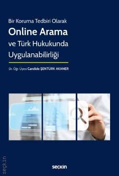Bir Koruma Tedbiri Olarak Online Arama ve Türk Hukukunda Uygulanabilirliği Dr. Öğr. Üyesi Candide Şentürk Akaner  - Kitap