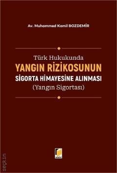 Türk Hukukunda Yangın Rizikosunun Sigorta Himayesine Alınması (Yangın Sigortası) Av. Muhammed Kamil Bozdemir  - Kitap