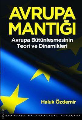 Avrupa Mantığı (Avrupa Bütünleşmesinin Teori ve Dinamikleri) Haluk Özdemir  - Kitap