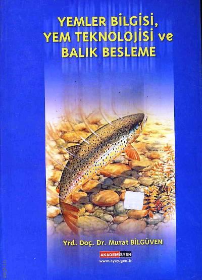Yemler Bilgisi, Yem Teknolojisi ve Balık Besleme Yrd. Doç. Dr. Murat Bilgüven  - Kitap