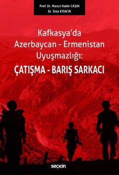 Kafkasya'da Azerbaycan–Ermenistan Uyuşmazlığı: Çatışma–Barış Sarkacı Prof. Dr. Mesut Hakkı Caşın, Dr. Sina Kısacık  - Kitap