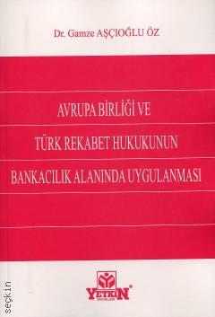 Avrupa Birliği ve Türk Rekabet Hukukunun Bankacılık Alanında Uygulanması Dr. Gamze Aşçıoğlu Öz  - Kitap