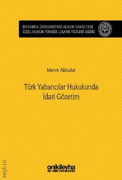 İstanbul Üniversitesi Hukuk Fakültesi Özel Hukuk Yüksek Lisans Tezleri Dizisi No: 29 Türk Yabancılar Hukukunda İdari Gözetim Merve Akbulut  - Kitap