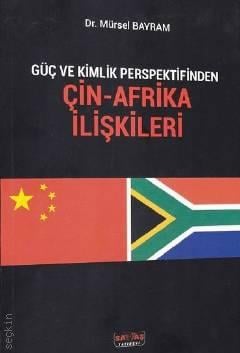 Güç ve Kimlik Perspektifinden Çin – Afrika İlişkileri Mürsel Bayram  - Kitap