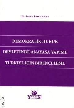 Demokratik Hukuk Devletinde Anayasa Yapımı Türkiye İçin Bir İnceleme Dr. Semih Batur Kaya  - Kitap