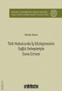 Türk Hukukunda İş Sözleşmesinin Sağlık Sebepleriyle Sona Ermesi Serhat Kartal