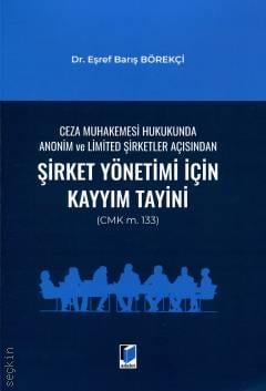 Ceza Muhakemesi Hukukunda Anonim ve Limited Şirketler Açısından Şirket Yönetimi İçin Kayyım Tayini (CMK m. 133) Dr. Eşref Barış Börekçi  - Kitap