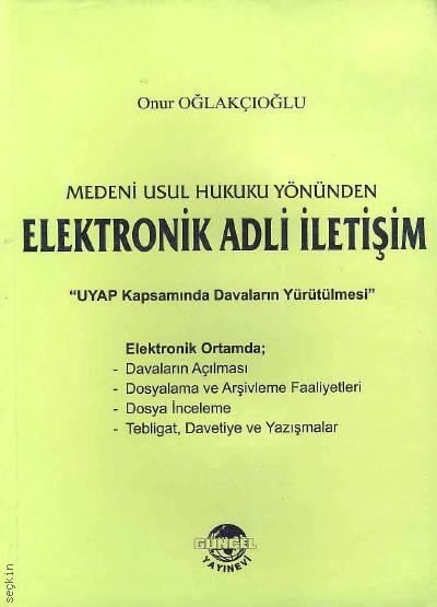 Medeni Usul Hukuku Yönünden  Elektronik Adli İletişim "uyap Kapsamında Davaların Yürütülmesi" Onur Oğlakçıoğlu  - Kitap