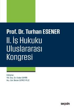 Prof. Dr. Turhan Esener 
II. İş Hukuku Uluslararası Kongresi Ender Demir, Beste Gemici Filiz