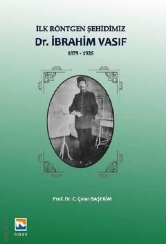 İlk Röntgen Şehidimiz: İbrahim Vasıf 1879 – 1926 C. Çınar Başekim  - Kitap