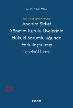 Türk Ticaret Kanunu'na Göre Anonim Şirket Yönetim Kurulu Üyelerinin 
Hukukî Sorumluluğunda Farklılaştırılmış 
Teselsül İlkesi Dr. Nihan Palta  - Kitap