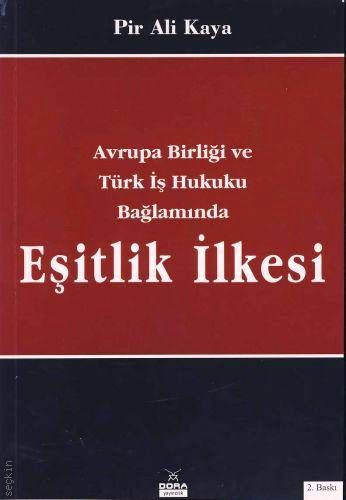 Avrupa Birliği ve Türk İş Hukuku Bağlamında Eşitlik İlkesi Pir Ali Kaya  - Kitap