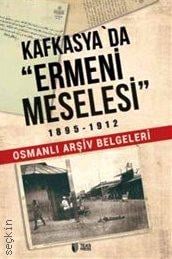 Kafkasya'da Ermeni Meselesi: Osmanlı Arşiv Belgeleri (1895–1912) Vasif Qafarov, Qiyas Şükürov  - Kitap