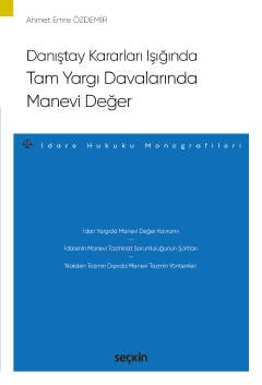 Danıştay Kararları Işığında Tam Yargı Davalarında Manevi Değer  – İdare Hukuku Monografileri – Ahmet Emre Özdemir  - Kitap