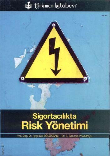 Sigortacılıkta Risk Yönetimi Yrd. Doç. Dr. Ayşegül Bölükbaşı, Dr. E. Baturalp Pamukçu  - Kitap