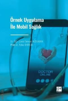Örnek Uygulama İle Mobil Sağlık Prof. Dr. Aykut Ekiyor, Dr. Öğr. Üyesi Selman Kızılkaya  - Kitap