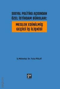 Sosyal Politika Açısından Özel İstihdam Büroları Meslek Edinilmiş Geçici İş İlişkisi Dr. Yeliz Polat  - Kitap