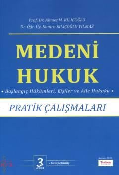 Medeni Hukuk Pratik Çalışmaları Başlangıç Hükümleri, Kişiler ve Aile Hukuku Prof. Dr. Ahmet M. Kılıçoğlu  - Kitap