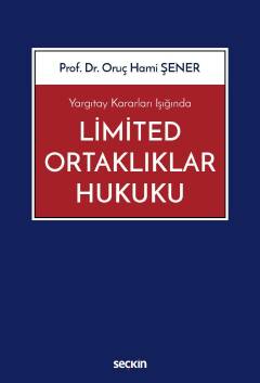 Yargıtay Kararları Işığında Limited Ortaklıklar Hukuku Prof. Dr. Oruç Hami Şener  - Kitap