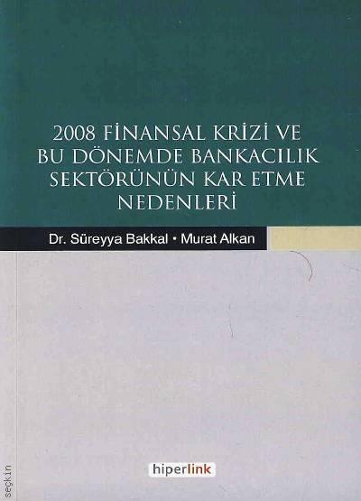 2008 Finansal Krizi ve Bu Dönemde Bankacılık Sektörünün Kar Etme Nedenleri Murat Alkan, Dr. Süreyya Bakkal  - Kitap