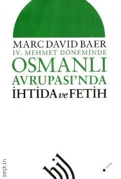 IV. Mehmet Döneminde Osmanlı Avrupası'nda İhtida ve Fetih Marc David Baer, Marc David Baer