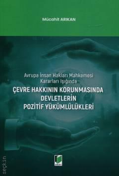 Çevre Hakkının Korunmasında Devletlerin Pozitif Yükümlülükleri Mücahit Arıkan  - Kitap