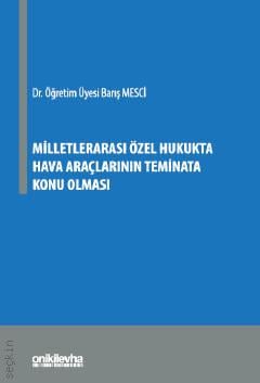 Milletlerarası Özel Hukukta Hava Araçlarının Teminata Konu Olması Barış Mesci