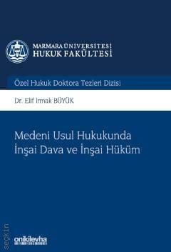 Marmara Üniversitesi Hukuk Fakültesi Özel Hukuk Doktora Tezleri Dizisi No:4 Medeni Usul Hukukunda İnşai Dava ve İnşai Hüküm Dr. Elif Irmak Büyük  - Kitap