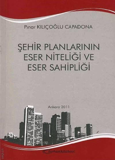 Şehir Planlarının Eser Niteliği ve Eser Sahipliği Pınar Kılıçoğlu Capadona  - Kitap