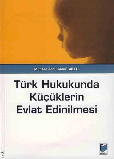 Türk Hukukunda Küçüklerin Evlat Edinilmesi Muhsen Abdulkader Saleh  - Kitap