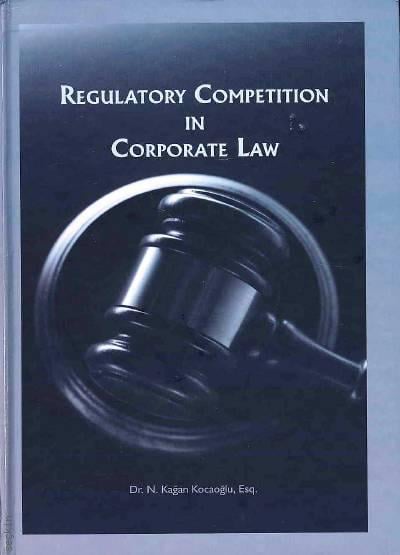 Regulatory Competition in Corporate Law Dr. N. Kağan Kocaoğlu  - Kitap